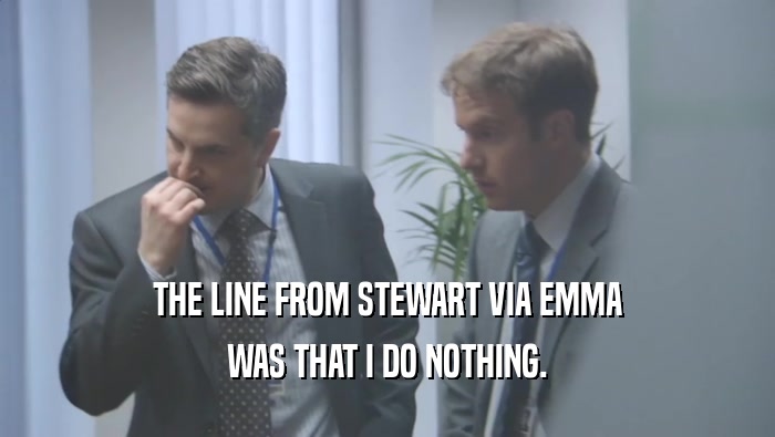 THE LINE FROM STEWART VIA EMMA
 WAS THAT I DO NOTHING.
 