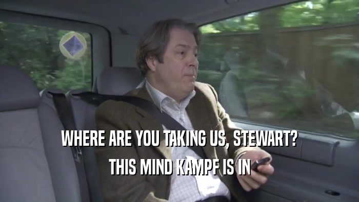 WHERE ARE YOU TAKING US, STEWART? THIS MIND KAMPF IS IN THIS MIND KAMPF IS IN