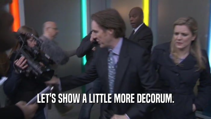 LET'S SHOW A LITTLE MORE DECORUM.  