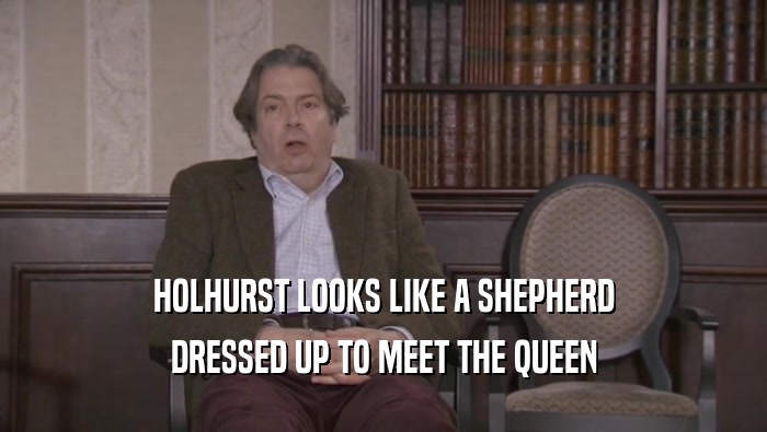 HOLHURST LOOKS LIKE A SHEPHERD
 DRESSED UP TO MEET THE QUEEN
 