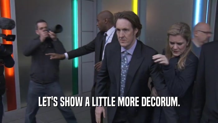 LET'S SHOW A LITTLE MORE DECORUM.  