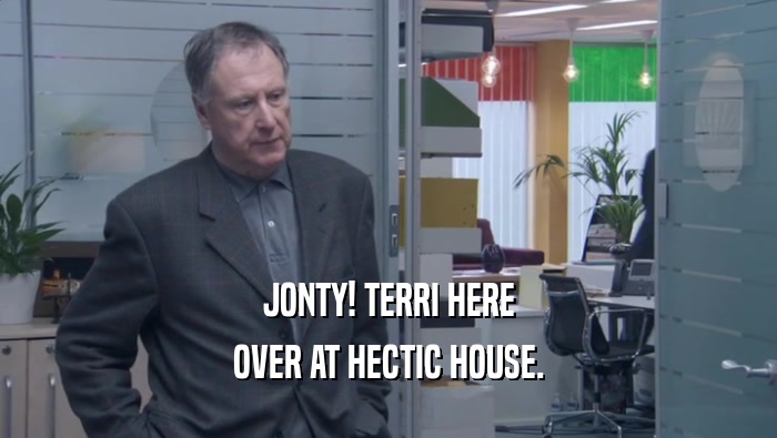 JONTY! TERRI HERE OVER AT HECTIC HOUSE. 