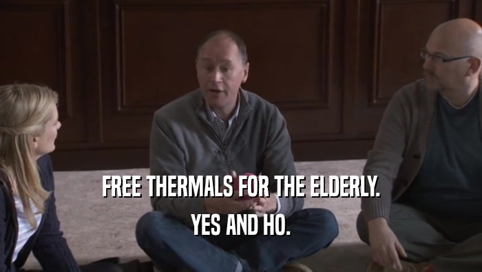 FREE THERMALS FOR THE ELDERLY. YES AND HO. 