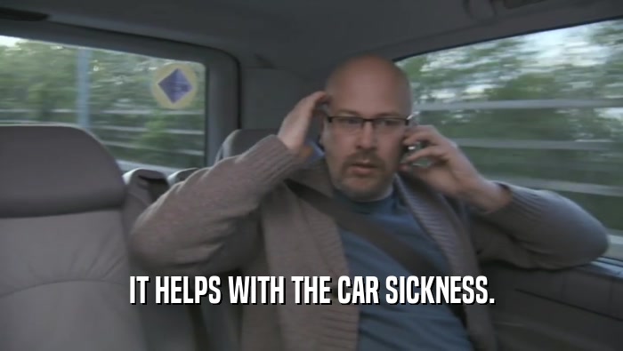 IT HELPS WITH THE CAR SICKNESS.  