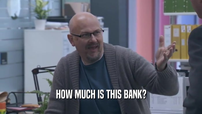 HOW MUCH IS THIS BANK?  