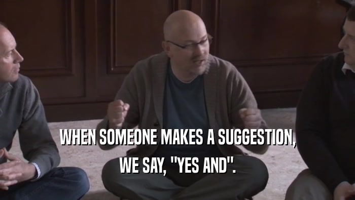 WHEN SOMEONE MAKES A SUGGESTION, WE SAY, 