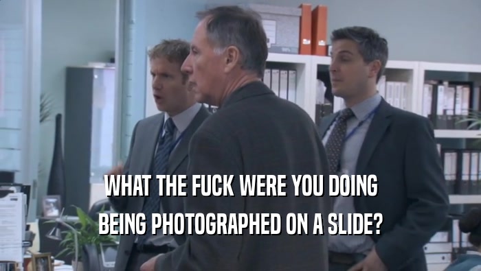 WHAT THE FUCK WERE YOU DOING BEING PHOTOGRAPHED ON A SLIDE? 