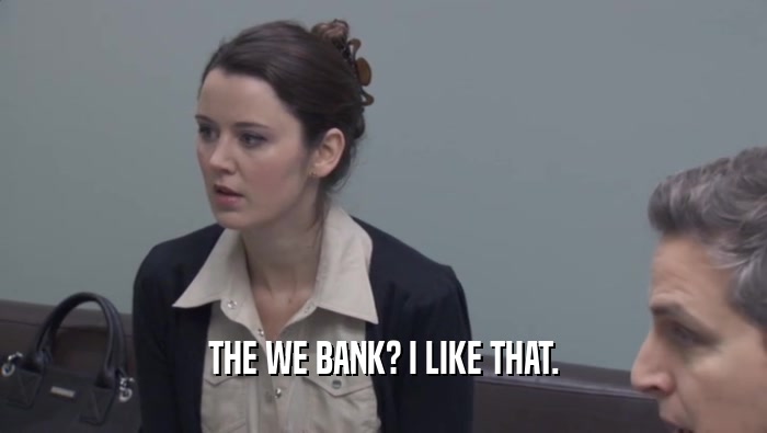 THE WE BANK? I LIKE THAT.  