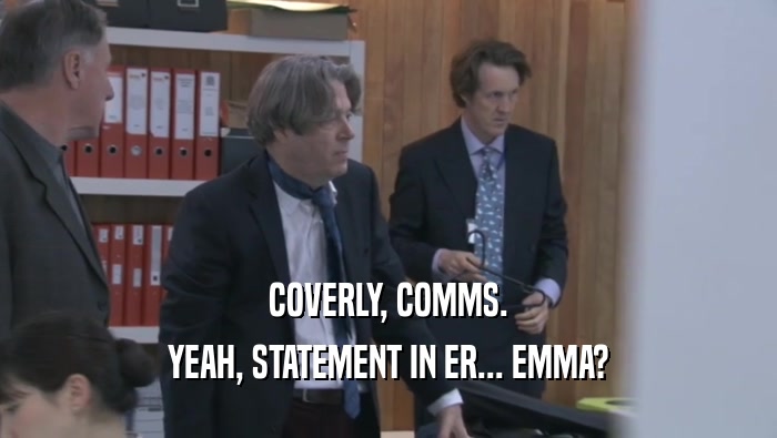 COVERLY, COMMS.
 YEAH, STATEMENT IN ER... EMMA?
 