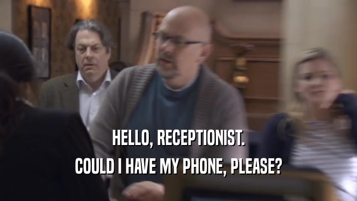 HELLO, RECEPTIONIST. COULD I HAVE MY PHONE, PLEASE? 
