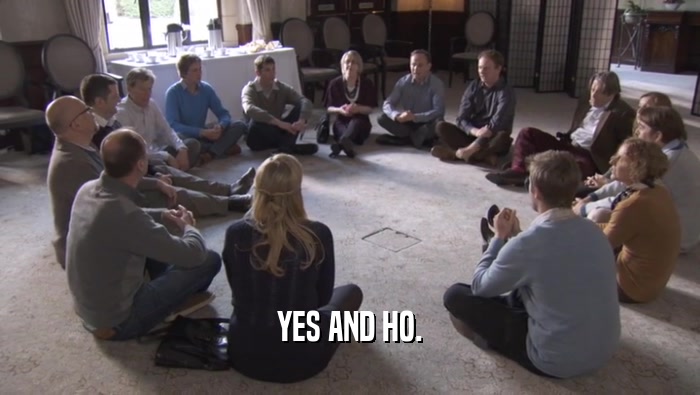 YES AND HO.  