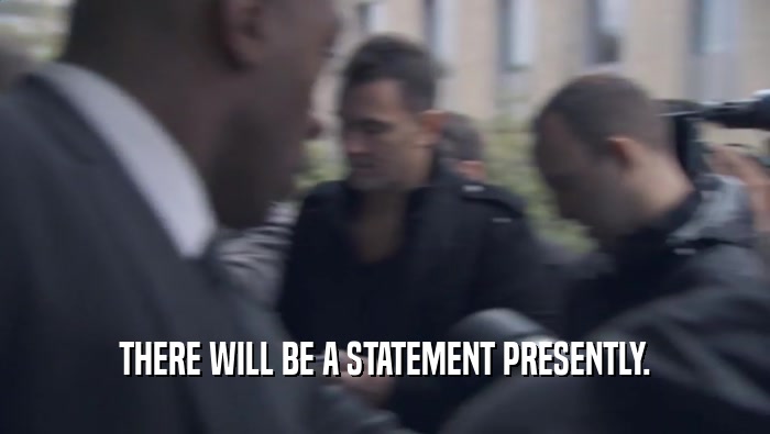 THERE WILL BE A STATEMENT PRESENTLY.  