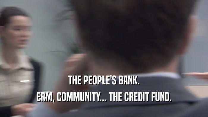THE PEOPLE'S BANK. ERM, COMMUNITY... THE CREDIT FUND. 