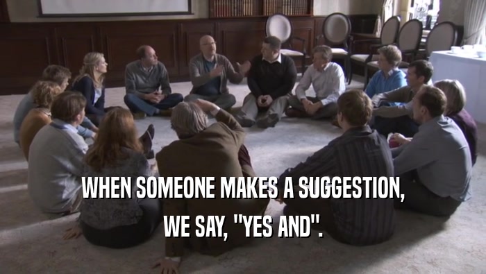 WHEN SOMEONE MAKES A SUGGESTION, WE SAY, 
