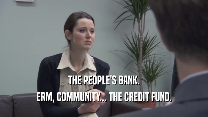 THE PEOPLE'S BANK. ERM, COMMUNITY... THE CREDIT FUND. 