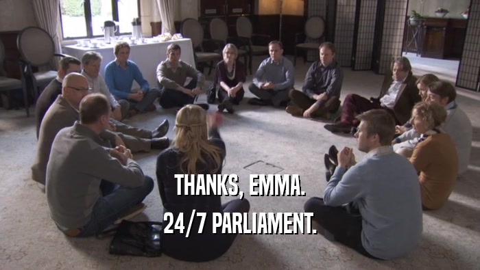 THANKS, EMMA. 24/7 PARLIAMENT. 