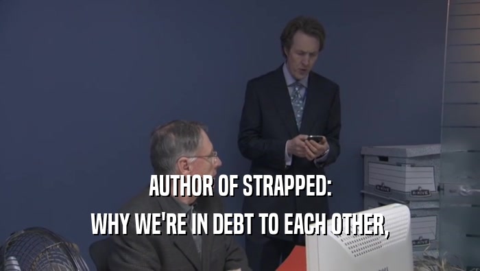 AUTHOR OF STRAPPED: WHY WE'RE IN DEBT TO EACH OTHER, 