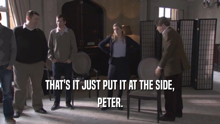 THAT'S IT JUST PUT IT AT THE SIDE, PETER. 