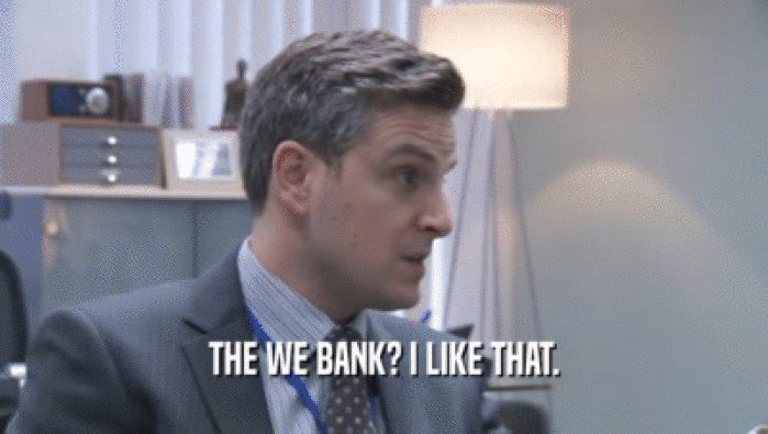 THE WE BANK? I LIKE THAT.  