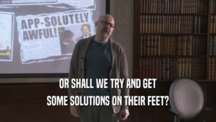 OR SHALL WE TRY AND GET SOME SOLUTIONS ON THEIR FEET? 