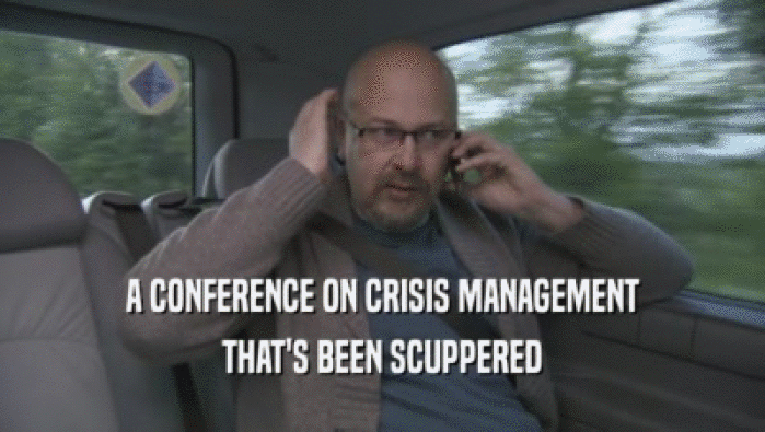 A CONFERENCE ON CRISIS MANAGEMENT THAT'S BEEN SCUPPERED THAT'S BEEN SCUPPERED
