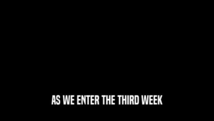 AS WE ENTER THE THIRD WEEK  