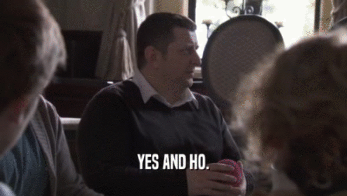 YES AND HO.  