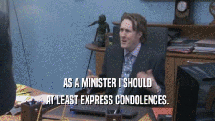 AS A MINISTER I SHOULD AT LEAST EXPRESS CONDOLENCES. 
