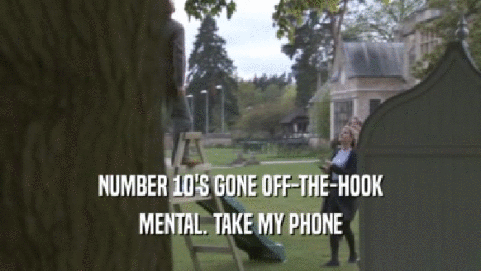 NUMBER 10'S GONE OFF-THE-HOOK MENTAL. TAKE MY PHONE MENTAL. TAKE MY PHONE