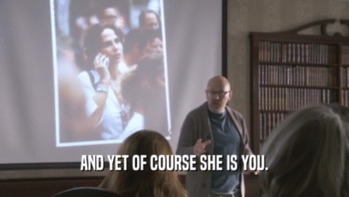 AND YET OF COURSE SHE IS YOU.  