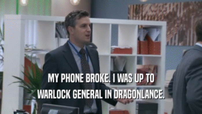 MY PHONE BROKE. I WAS UP TO WARLOCK GENERAL IN DRAGONLANCE. 