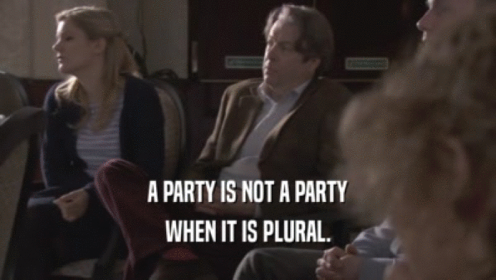 A PARTY IS NOT A PARTY
 WHEN IT IS PLURAL.
 