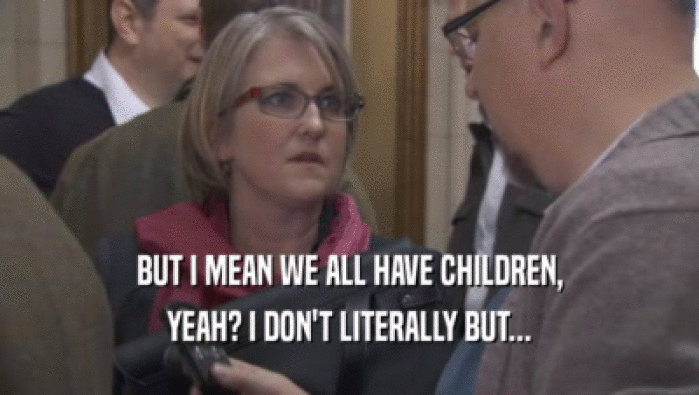 BUT I MEAN WE ALL HAVE CHILDREN, YEAH? I DON'T LITERALLY BUT... 