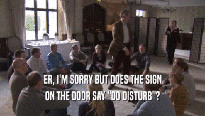 ER, I'M SORRY BUT DOES THE SIGN ON THE DOOR SAY 