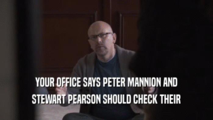 YOUR OFFICE SAYS PETER MANNION AND STEWART PEARSON SHOULD CHECK THEIR STEWART PEARSON SHOULD CHECK THEIR