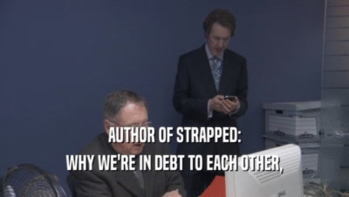 AUTHOR OF STRAPPED: WHY WE'RE IN DEBT TO EACH OTHER, 