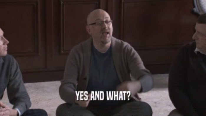 YES AND WHAT?  