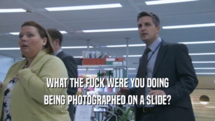 WHAT THE FUCK WERE YOU DOING BEING PHOTOGRAPHED ON A SLIDE? 