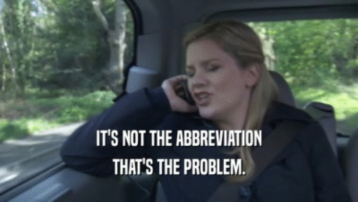 IT'S NOT THE ABBREVIATION THAT'S THE PROBLEM. 