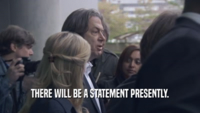 THERE WILL BE A STATEMENT PRESENTLY.  