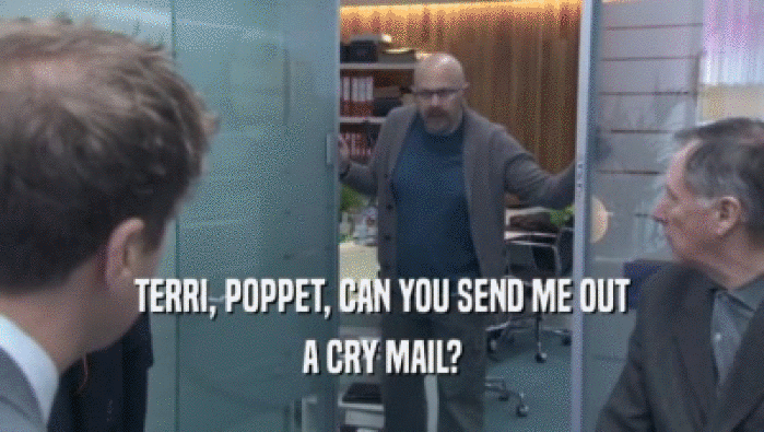 TERRI, POPPET, CAN YOU SEND ME OUT A CRY MAIL? 