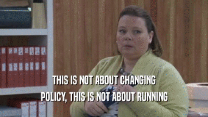 THIS IS NOT ABOUT CHANGING
 POLICY, THIS IS NOT ABOUT RUNNING
 POLICY, THIS IS NOT ABOUT RUNNING

