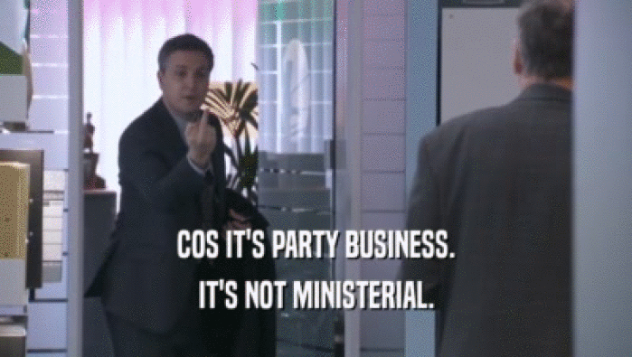 COS IT'S PARTY BUSINESS. IT'S NOT MINISTERIAL. 