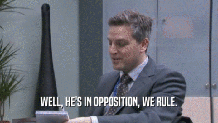 WELL, HE'S IN OPPOSITION, WE RULE.  