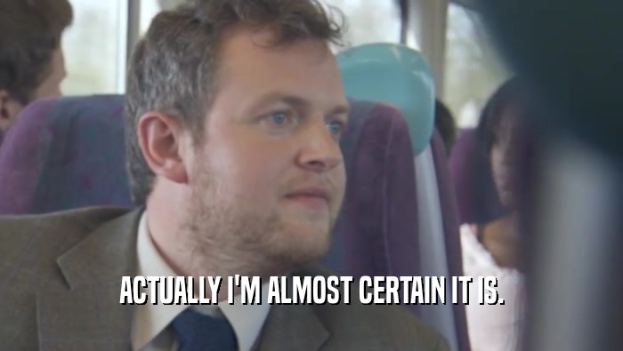 ACTUALLY I'M ALMOST CERTAIN IT IS.  