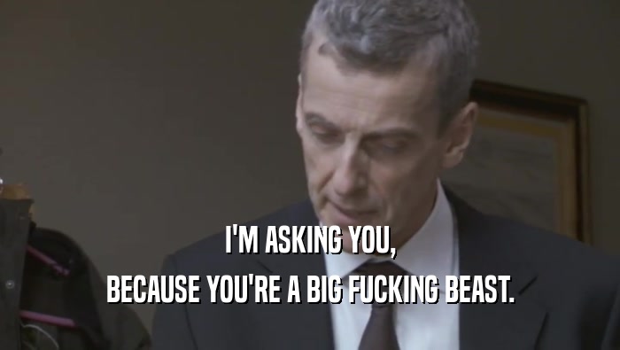 I'M ASKING YOU, BECAUSE YOU'RE A BIG FUCKING BEAST. 