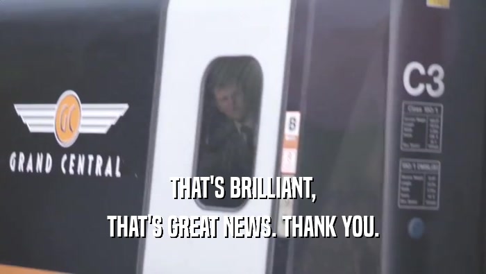 THAT'S BRILLIANT, THAT'S GREAT NEWS. THANK YOU. 