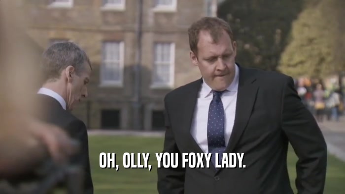 OH, OLLY, YOU FOXY LADY.  