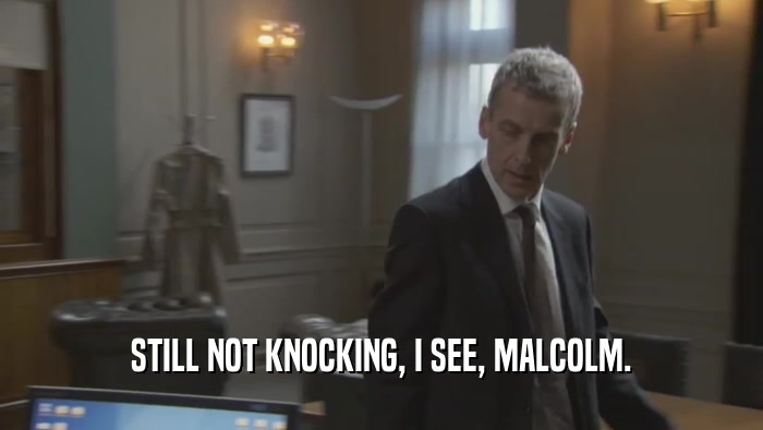 STILL NOT KNOCKING, I SEE, MALCOLM.  