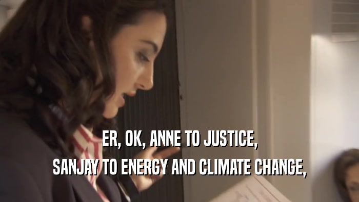 ER, OK, ANNE TO JUSTICE,
 SANJAY TO ENERGY AND CLIMATE CHANGE,
 